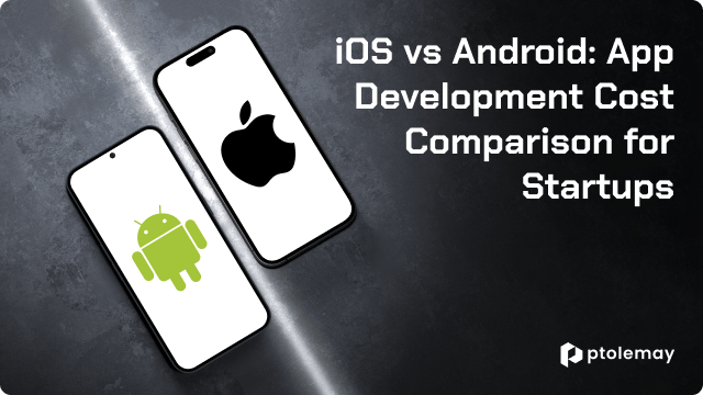 iOS vs Android: App Development Cost Comparison for Startups