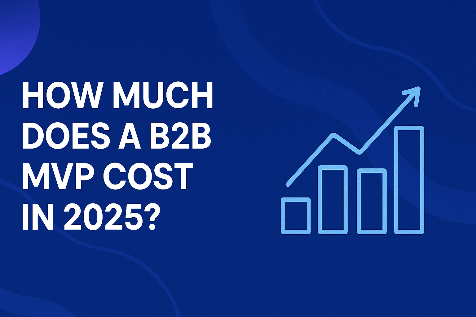 How Much Does a B2B MVP Cost in 2025? | Real Startup Benchmarks & Cost Breakdown